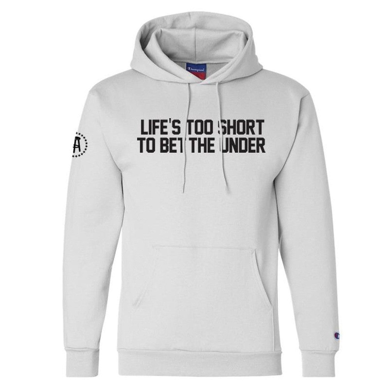 Life’s Too Short To Bet The Under Hoodie White S